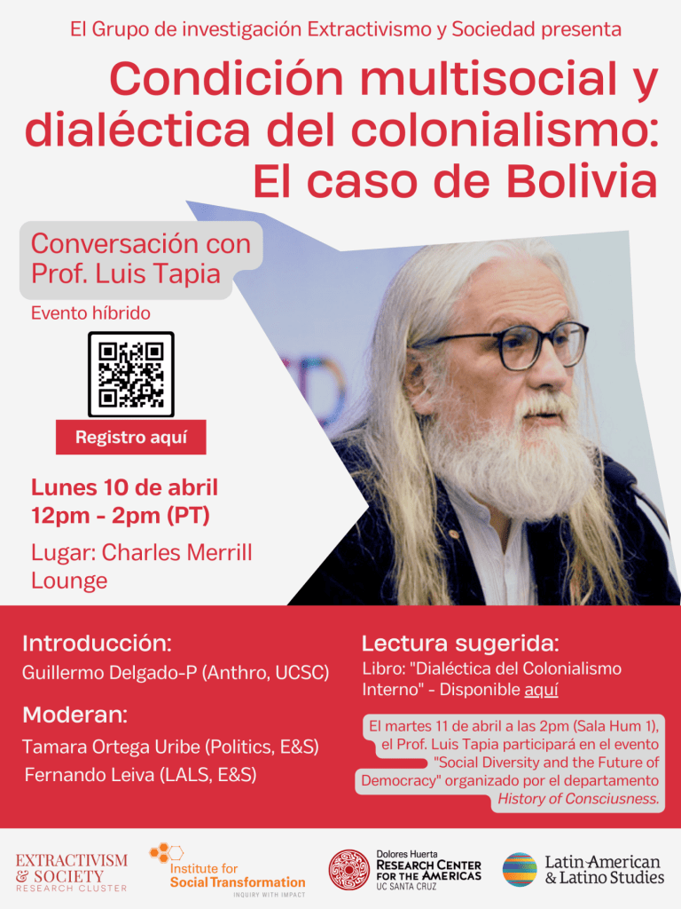 Extractivism & Society event flier: a conversation with Luis Tapia on Multisocial Condition and the Dialectic of Colonialism, held April 10 at 12pm at the University of California, Santa Cruz.